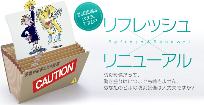 防災設備だって、 働き盛りはいつまでも続きません。 あなたのビルの防災設備は大丈夫ですか?
